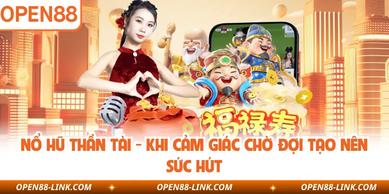 Nổ Hũ Thần Tài - Khi Cảm Giác Chờ Đợi Tạo Nên Sức Hút